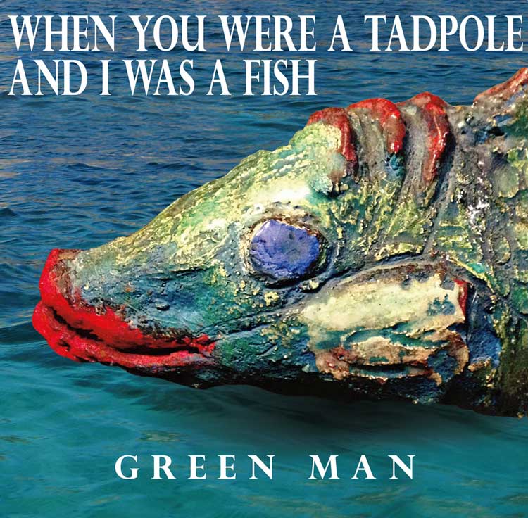 Green Man | Where You were a Tadpole and I was a Fish