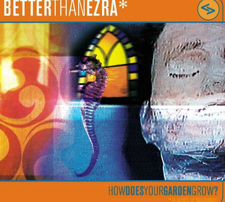 Better Than Ezra | How Does Your Garden Grow (5.1)