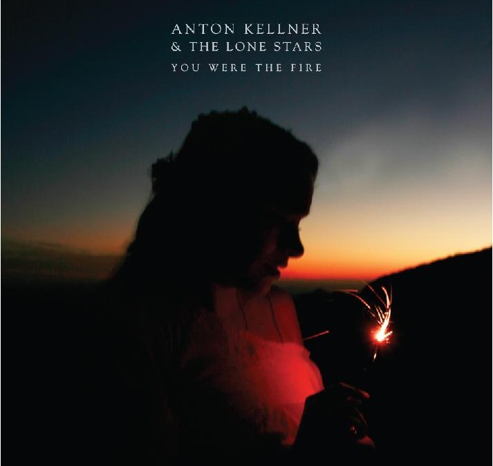 Anton Kellner & the Lone Stars | You Were the Fire